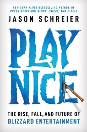 Picture of Play Nice: The Rise, Fall, and Future Of Blizzard Entertainment