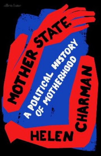 Picture of Mother State: A Political History of Motherhood