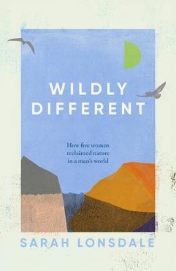 Picture of Wildly Different: How Five Women Reclaimed Nature in a Man's World