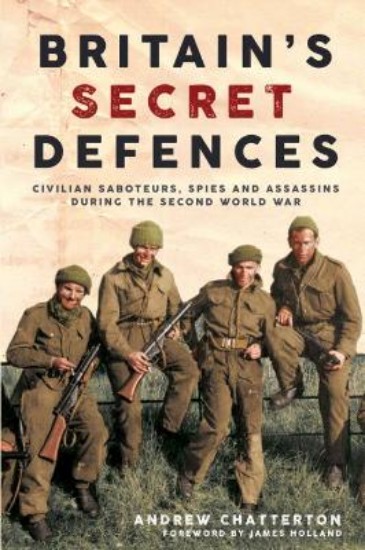 Picture of Britain's Secret Defences: Civilian saboteurs, spies and assassins during the Second World War