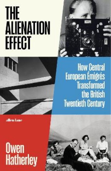 Picture of The Alienation Effect: How Central European Emigres Transformed the British Twentieth Century