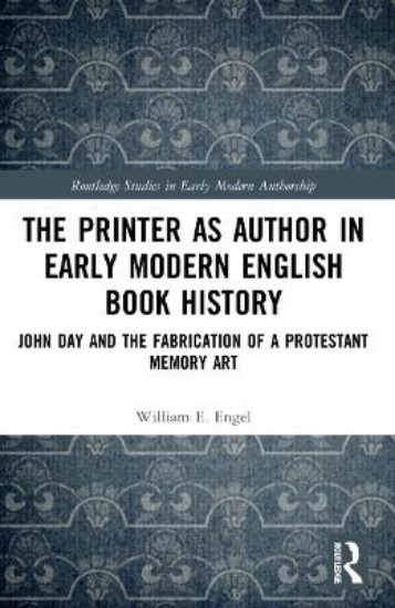 Picture of The Printer as Author in Early Modern English Book History: John Day and the Fabrication of a Protestant Memory Art