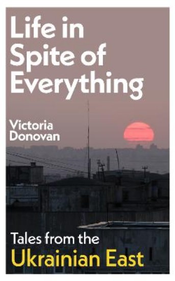 Picture of Life in Spite of Everything: Tales from the Ukrainian East