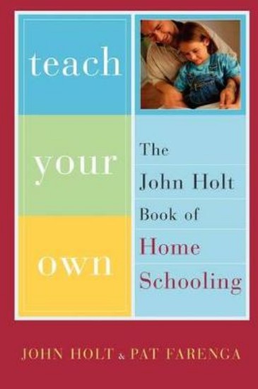 Picture of Teach Your Own: The John Holt Book Of Homeschooling