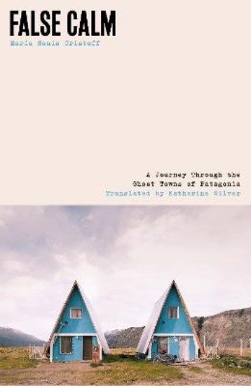 Picture of False Calm: A Journey Through the Ghost Towns of Patagonia