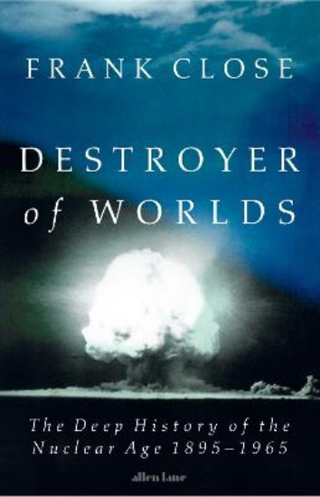 Picture of Destroyer of Worlds: The Deep History of the Nuclear Age: 1895-1965