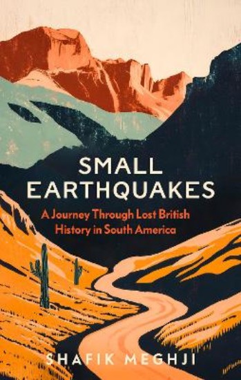 Picture of Small Earthquakes: A Journey Through Lost British History in South America
